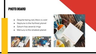 Photoboard
● Despite being red, Mars is cold
● Neptune is the farthest planet
● Saturn has several rings
● Mercury is the smallest planet
 