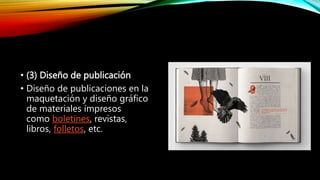 • (3) Diseño de publicación
• Diseño de publicaciones en la
maquetación y diseño gráfico
de materiales impresos
como boletines, revistas,
libros, folletos, etc.
 