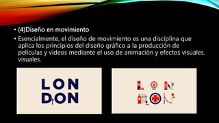 • (4)Diseño en movimiento
• Esencialmente, el diseño de movimiento es una disciplina que
aplica los principios del diseño gráfico a la producción de
películas y videos mediante el uso de animación y efectos visuales.
visuales.
 