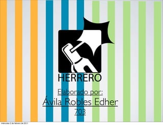 Elaborado por:
                                 Ávila Robles Edher
                                         703
miércoles 2 de febrero de 2011
 
