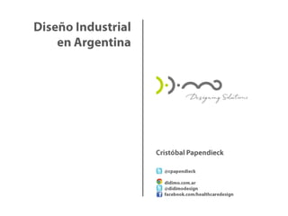 Diseño Industrial en Argentina Cristóbal Papendieck          @cpapendieck          didimo.com.ar          @didimodesign          facebook.com/healthcaredesign 