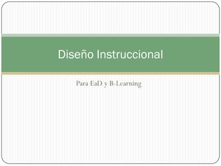 Diseño Instruccional

   Para EaD y B-Learning
 