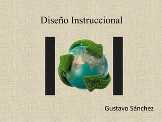 Diseño Instruccional
Gustavo Sánchez
 