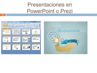 Presentaciones en
13
     PowerPoint o Prezi
 