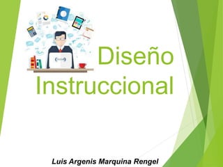 Diseño
Instruccional
Luis Argenis Marquina Rengel
 