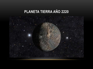 PLANETA TIERRA AÑO 2220
 