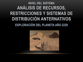 NIVEL DEL SISTEMA
ANÁLISIS DE RECURSOS,
RESTRICCIONES Y SISTEMAS DE
DISTRIBUCIÓN ANTERNATIVOS
 
