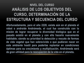 NIVEL DEL CURSO
ANÁLISIS DE LOS OBJETIVOS DEL
CURSO, DETERMINACIÓN DE LA
ESTRUCTURA Y SECUENCIA DEL CURSO
 