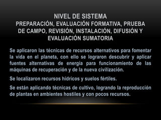 NIVEL DE SISTEMA
PREPARACIÓN, EVALUACIÓN FORMATIVA, PRUEBA
DE CAMPO, REVISIÓN, INSTALACIÓN, DIFUSIÓN Y
EVALUACIÓN SUMATORIA
 