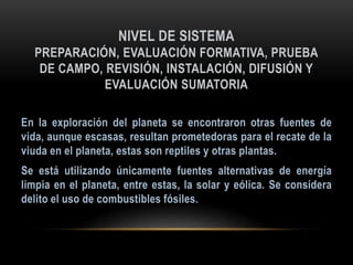 NIVEL DE SISTEMA
PREPARACIÓN, EVALUACIÓN FORMATIVA, PRUEBA
DE CAMPO, REVISIÓN, INSTALACIÓN, DIFUSIÓN Y
EVALUACIÓN SUMATORIA
 