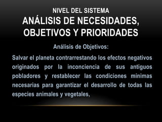 NIVEL DEL SISTEMA
ANÁLISIS DE NECESIDADES,
OBJETIVOS Y PRIORIDADES
 