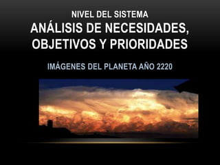 NIVEL DEL SISTEMA
ANÁLISIS DE NECESIDADES,
OBJETIVOS Y PRIORIDADES
 
