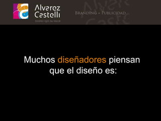 Muchos  dise ñ adores  piensan que el dise ñ o es: 