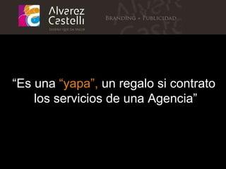“ Es una  “ yapa ” ,  un regalo si contrato  los servicios de una Agencia ” 