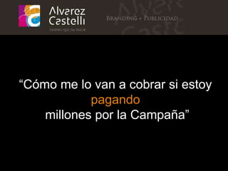 “ C ó mo me lo van a cobrar si estoy  pagando   millones por la Campa ñ a ” 