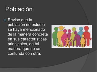 Población


Revise que la
población de estudio
se haya mencionado
de la manera concreta
en sus características
principales, de tal
manera que no se
confunda con otra.

 