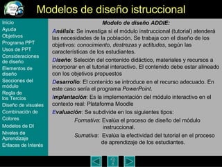 Modelos de dise ño istruccional Modelo de dise ño ADDIE: A nálisis : Se investiga si el módulo instruccional (tutorial) at...