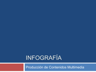 INFOGRAFÍA
Producción de Contenidos Multimedia
 