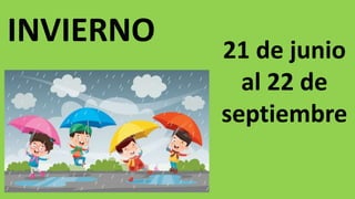 INVIERNO 21 de junio
al 22 de
septiembre
 