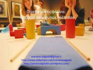 Diseño participativo:   sinopsis de algunos métodos [email_address]   http://www.slideshare.net/marianasalgado http://pinatasdigitales.wordpress.com/   