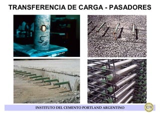TRANSFERENCIA DE CARGA - PASADORES




      INSTITUTO DEL CEMENTO PORTLAND ARGENTINO
 