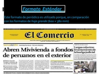 Formato Estándar
Este formato de periódico es utilizado porque, en comparación
con los formatos de hoja grande (600 × 380 mm)
 