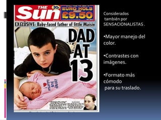 Considerados
también por
SENSACIONALISTAS .

•Mayor manejo del
color.

•Contrastes con
imágenes.

•Formato más
cómodo
 para su traslado.
 