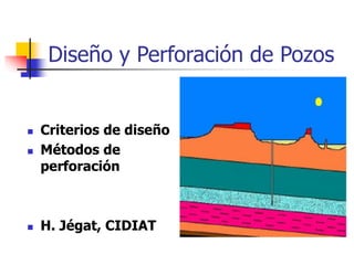Diseño y Perforación de Pozos
 Criterios de diseño
 Métodos de
perforación
 H. Jégat, CIDIAT
 