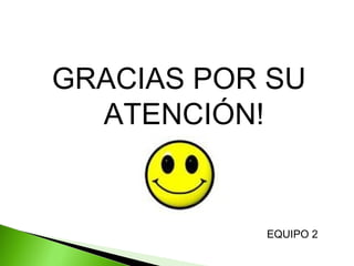 GRACIAS POR SU
ATENCIÓN!
EQUIPO 2
 