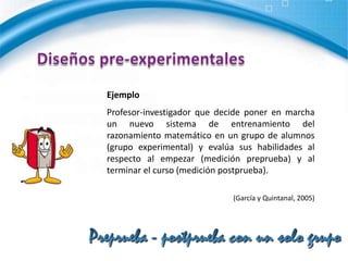 Diseños pre-experimentalesEl diseño ofrece una ventaja sobre el interior, hay un punto de referencia inicial para ver qué nivel tenía el grupo en las variables dependientes antes del estímulo. Es decir, hay un seguimiento del grupo. Sin embargo, el diseño no resulta conveniente para fines científicos: no hay manipulación ni grupo de comparación y además varias fuentes de invalidación interna pueden actuar. 2Preprueba - postprueba con un solo grupo