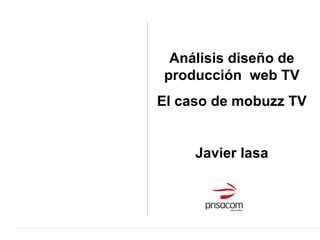 Análisis diseño de producción  web TV El caso de mobuzz TV Javier lasa 