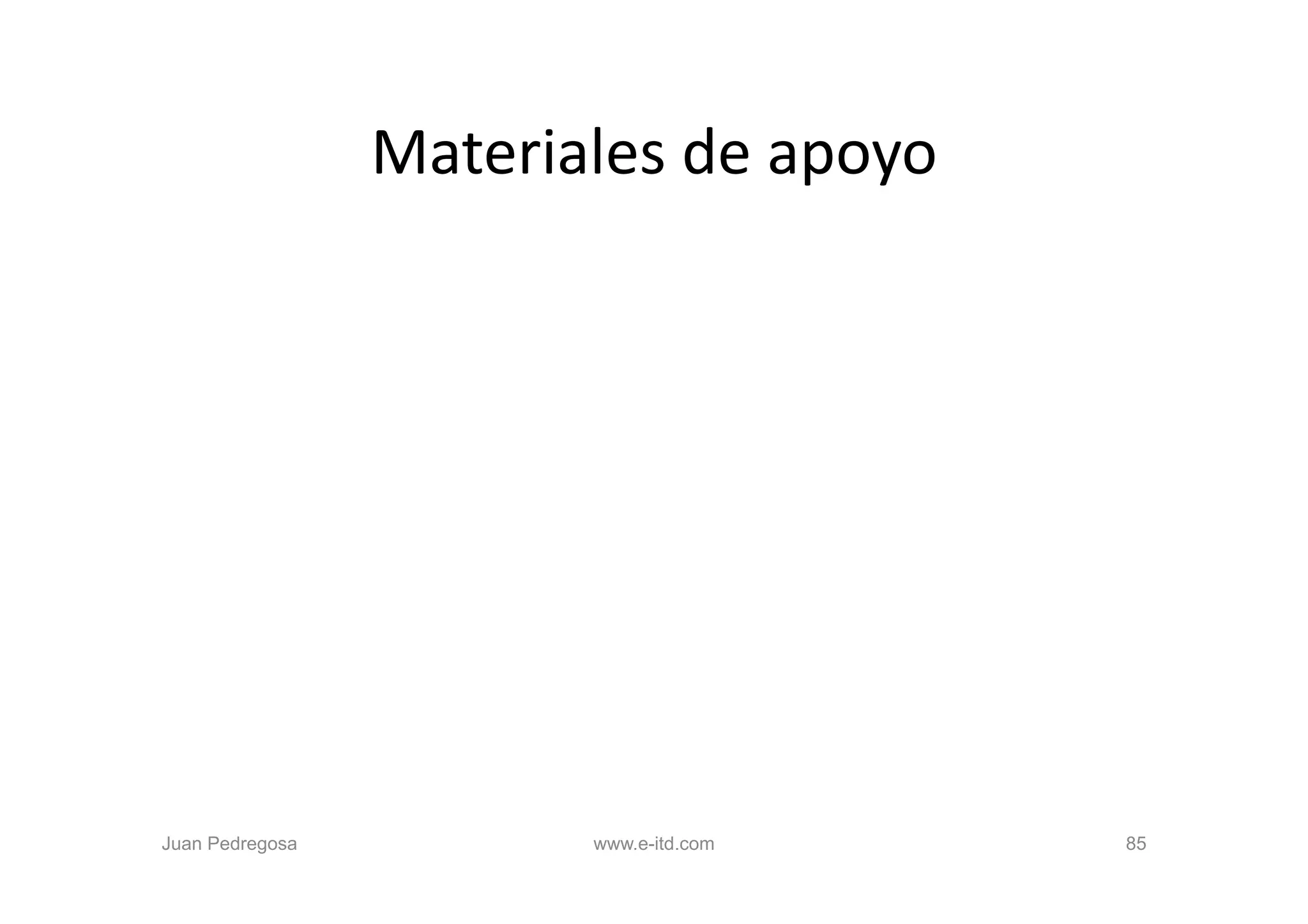 Materiales	
  de	
  apoyo	
  




Juan Pedregosa              www.e-itd.com        85
 