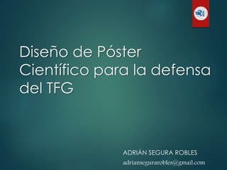 Diseño de Póster
Científico para la defensa
del TFG
ADRIÁN SEGURA ROBLES
adriansegurarobles@gmail.com
 