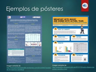Ejemplos de pósteres
Imagen extraída de:
http://pdigrafico.blogspot.com.es/2012/12/nuevo-diseno-de-
poster-cientifico.html
Imagen extraída de:
http://biologiainstitutolasalle.wordpress.com/2012/09/07/poster-
de-divulgacion-cientifica/
 