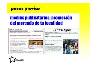 pasos previos
medios publicitarios: promoción
del mercado de tu localidad
 