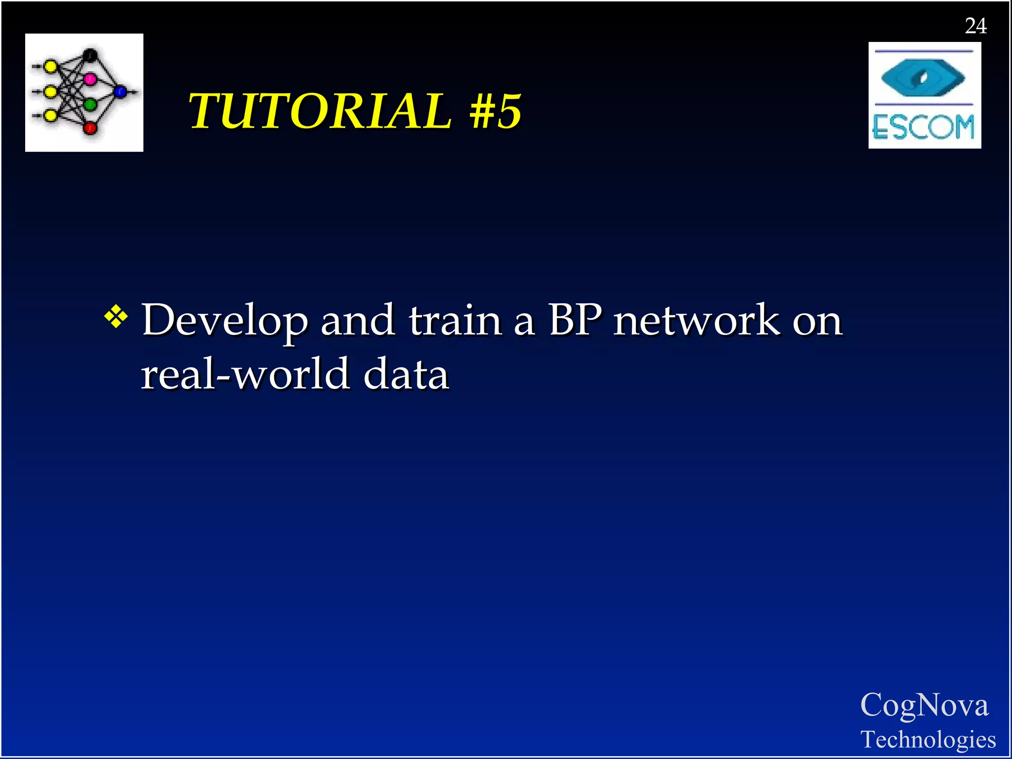 TUTORIAL #5 Develop and train a BP network on real-world data 