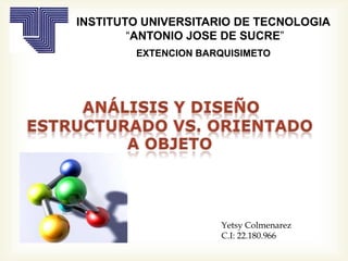 INSTITUTO UNIVERSITARIO DE TECNOLOGIA
“ANTONIO JOSE DE SUCRE”
EXTENCION BARQUISIMETO
Yetsy Colmenarez
C.I: 22.180.966
 