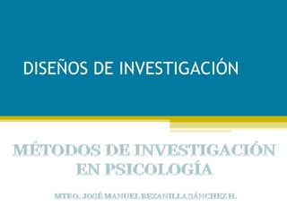 DISEÑOS DE INVESTIGACIÓN MÉTODOS DE INVESTIGACIÓN EN PSICOLOGÍA 