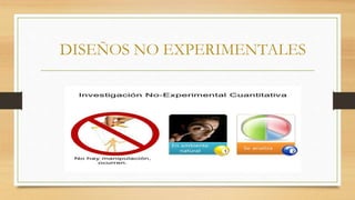 DISEÑOS NO EXPERIMENTALES
 