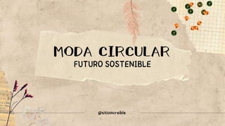 MODA CIRCULAR
FUTURO SOSTENIBLE
@sitioincreible
 