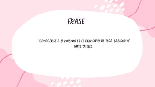 FRASE
06
“CONOCERSE A SÍ MISMO ES EL PRINCIPIO DE TODA SABIDURÍA”
(ARISTÓTELES)
 