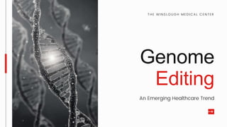 Genome
Editing
An Emerging Healthcare Trend
THE WINSLOUGH MEDICAL CENTER
 