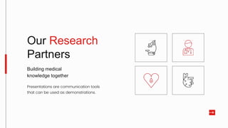 Our Research
Partners
Building medical
knowledge together
Presentations are communication tools
that can be used as demonstrations.
 
