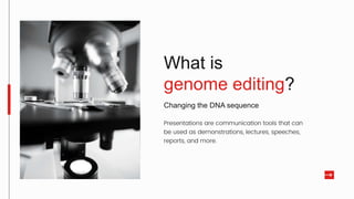 What is
genome editing?
Changing the DNA sequence
Presentations are communication tools that can
be used as demonstrations, lectures, speeches,
reports, and more.
 