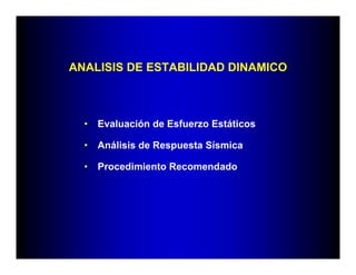 ANALISIS DE ESTABILIDAD DINAMICO



  •   Evaluación de Esfuerzo Estáticos

  •   Análisis de Respuesta Sísmica

  •   Procedimiento Recomendado
 