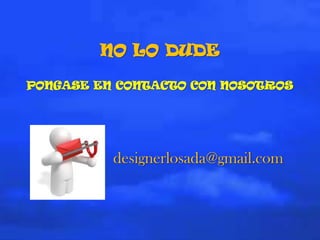 NO LO DUDE
PONGASE EN CONTACTO CON NOSOTROS
designerlosada@gmail.com