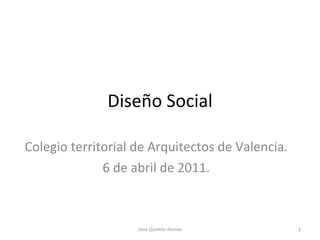 Diseño Social Colegio territorial de Arquitectos de Valencia. 6 de abril de 2011. José Quintás Alonso 