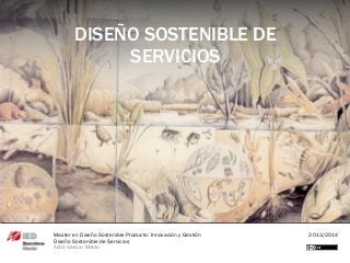 Master en Diseño Sostenible Producto: Innovación y Gestión 2013/2014
Diseño Sostenible de Servicios
Adrià Garcia i Mateu
DISEÑO SOSTENIBLE DE
SERVICIOS
 