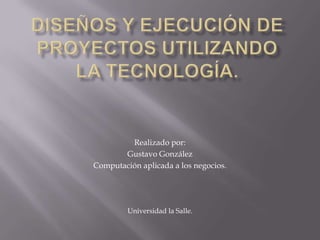 Realizado por:
       Gustavo González
Computación aplicada a los negocios.




         Universidad la Salle.
 