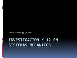 Mecanismo de 3 y 4 barras


INVESTIGACION K-12 EN
SISTEMAS MECANICOS
 